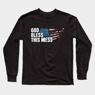 God Bless This Mess American Flag! Happy Birthday America! Long Sleeve T-Shirt